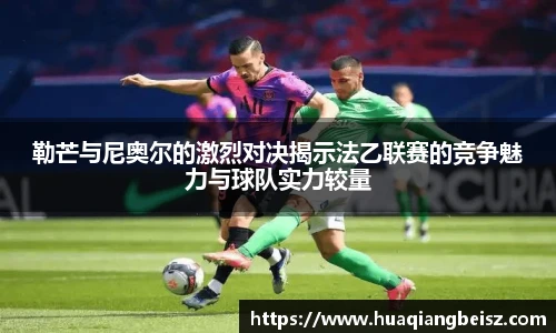 bsports必一·运动勒芒与尼奥尔的激烈对决揭示法乙联赛的竞争魅力与球队实力较量